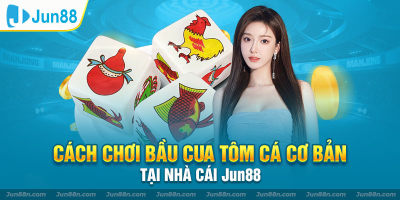 Cách chơi bầu cua tôm cá cơ bản tại nhà cái Jun88