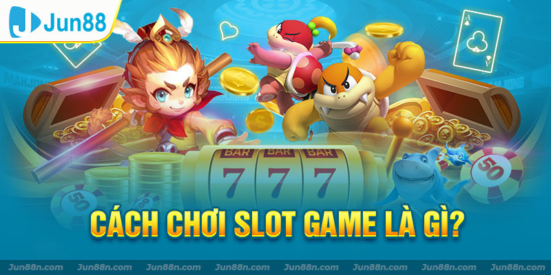 Định nghĩa slot game là gì theo Jun88 