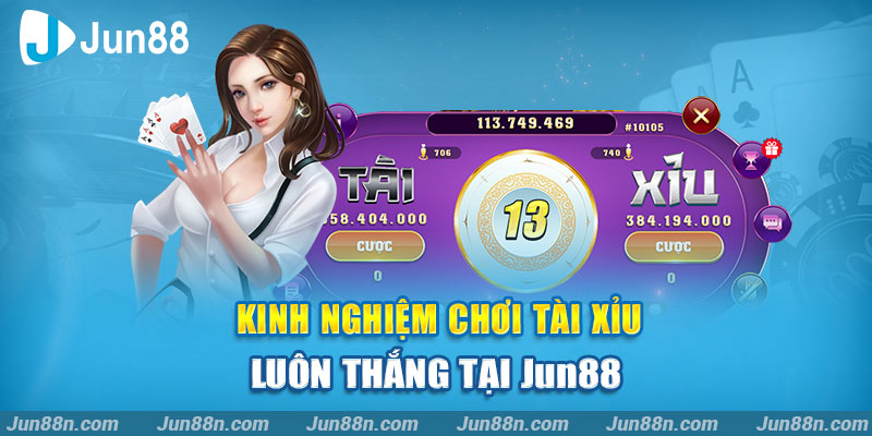 Kinh nghiệm chơi tài xỉu luôn thắng tại Jun88