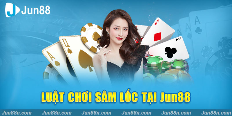 Luật chơi sâm lốc tại Jun88